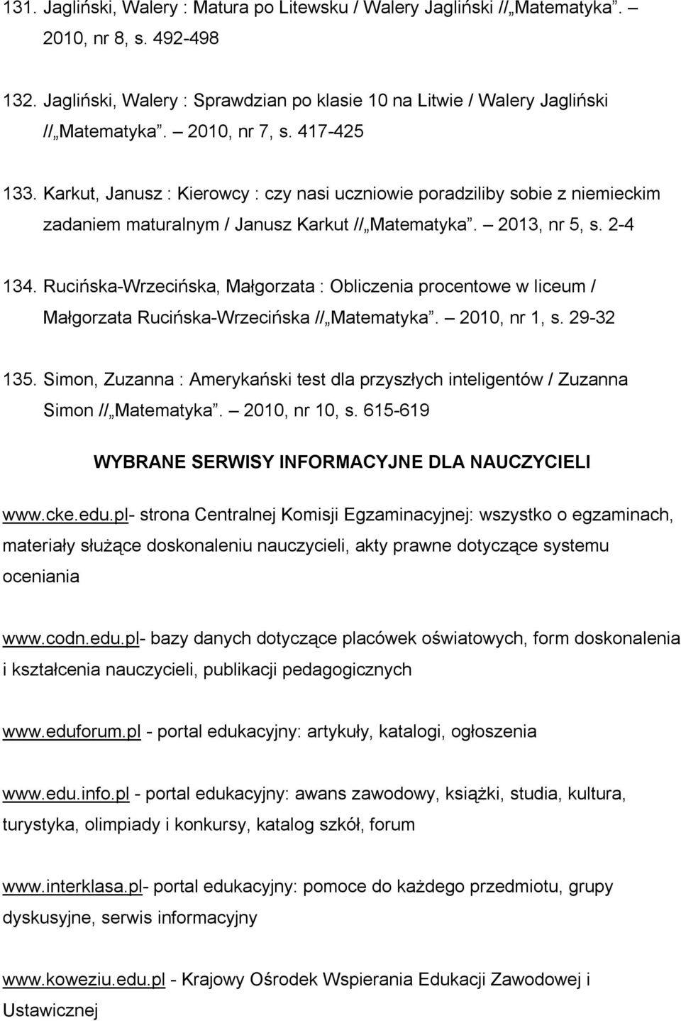 Rucińska-Wrzecińska, Małgorzata : Obliczenia procentowe w liceum / Małgorzata Rucińska-Wrzecińska // Matematyka. 2010, nr 1, s. 29-32 135.