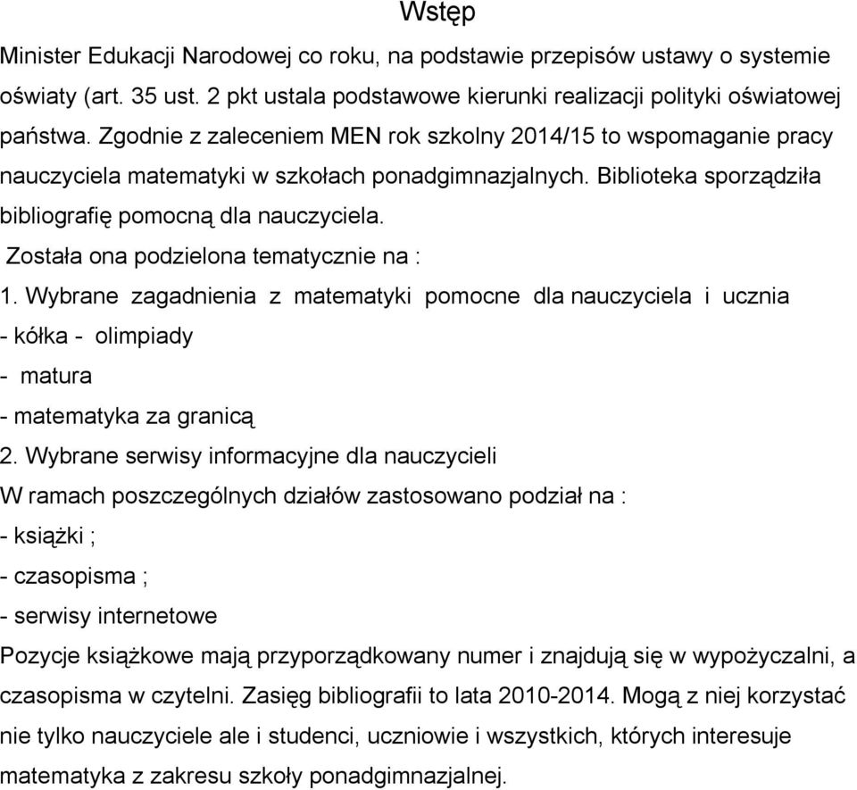 Została ona podzielona tematycznie na : 1. Wybrane zagadnienia z matematyki pomocne dla nauczyciela i ucznia - kółka - olimpiady - matura - matematyka za granicą 2.