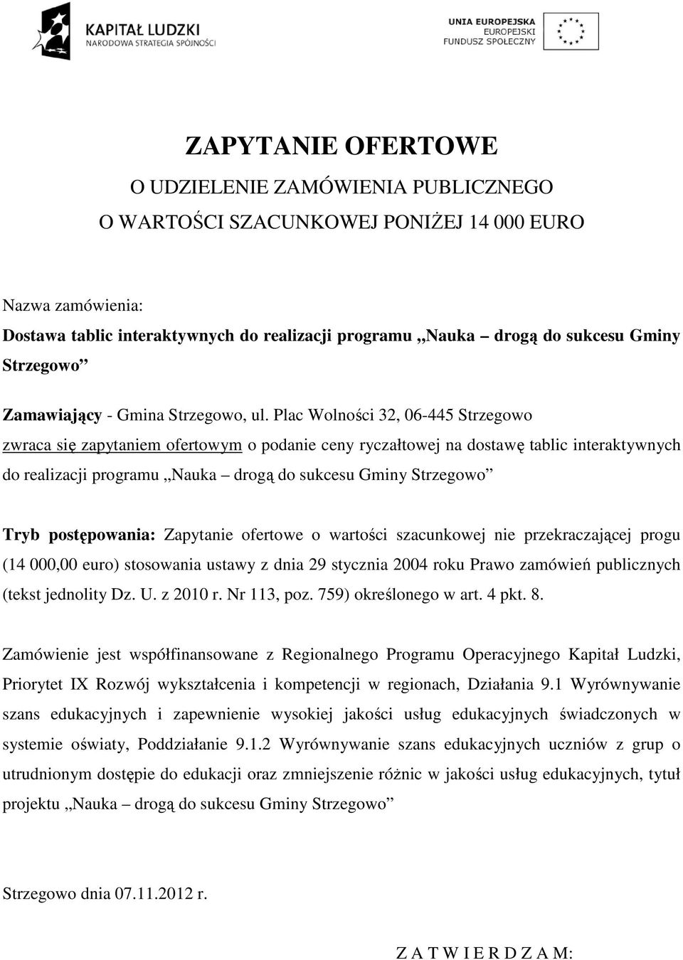 Plac Wolności 32, 06-445 Strzegowo zwraca się zapytaniem ofertowym o podanie ceny ryczałtowej na dostawę tablic interaktywnych do realizacji programu Nauka drogą do sukcesu Gminy Strzegowo Tryb