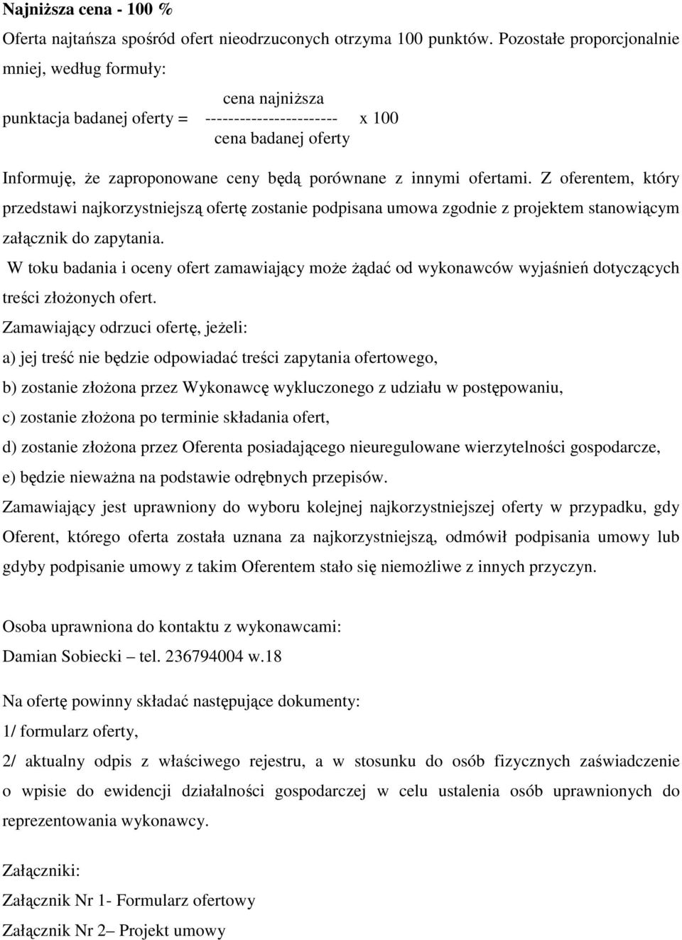 ofertami. Z oferentem, który przedstawi najkorzystniejszą ofertę zostanie podpisana umowa zgodnie z projektem stanowiącym załącznik do zapytania.