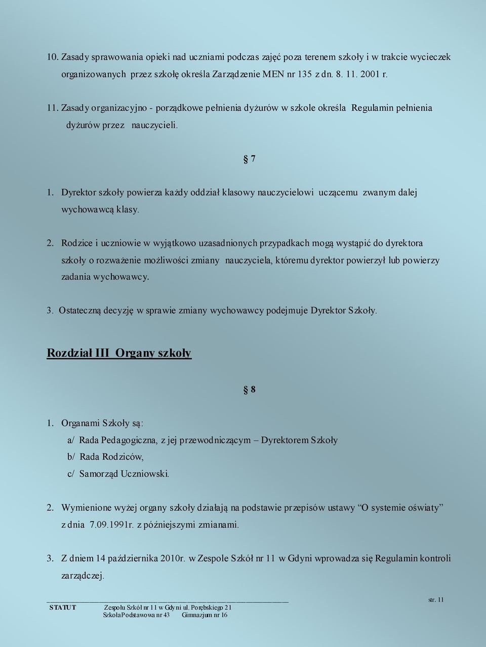 Dyrektor szkoły powierza każdy oddział klasowy nauczycielowi uczącemu zwanym dalej wychowawcą klasy. 2.