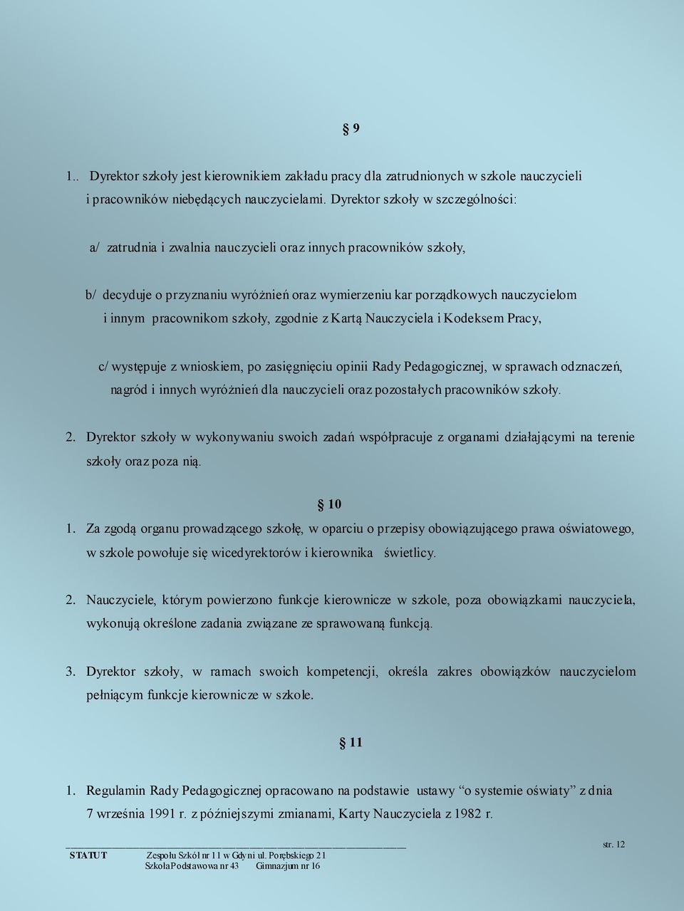 pracownikom szkoły, zgodnie z Kartą Nauczyciela i Kodeksem Pracy, c/ występuje z wnioskiem, po zasięgnięciu opinii Rady Pedagogicznej, w sprawach odznaczeń, nagród i innych wyróżnień dla nauczycieli