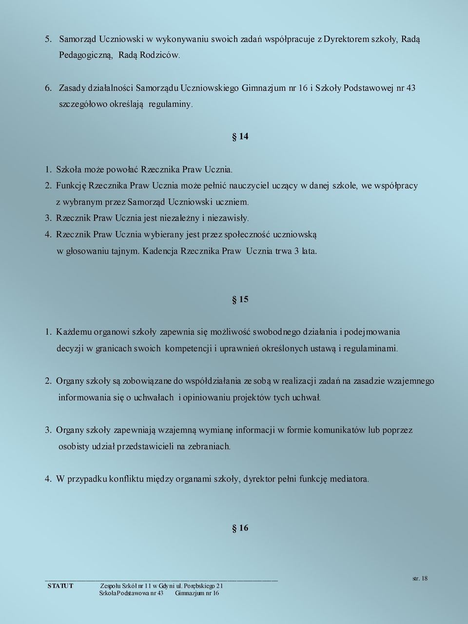 Funkcję Rzecznika Praw Ucznia może pełnić nauczyciel uczący w danej szkole, we współpracy z wybranym przez Samorząd Uczniowski uczniem. 3. Rzecznik Praw Ucznia jest niezależny i niezawisły. 4.