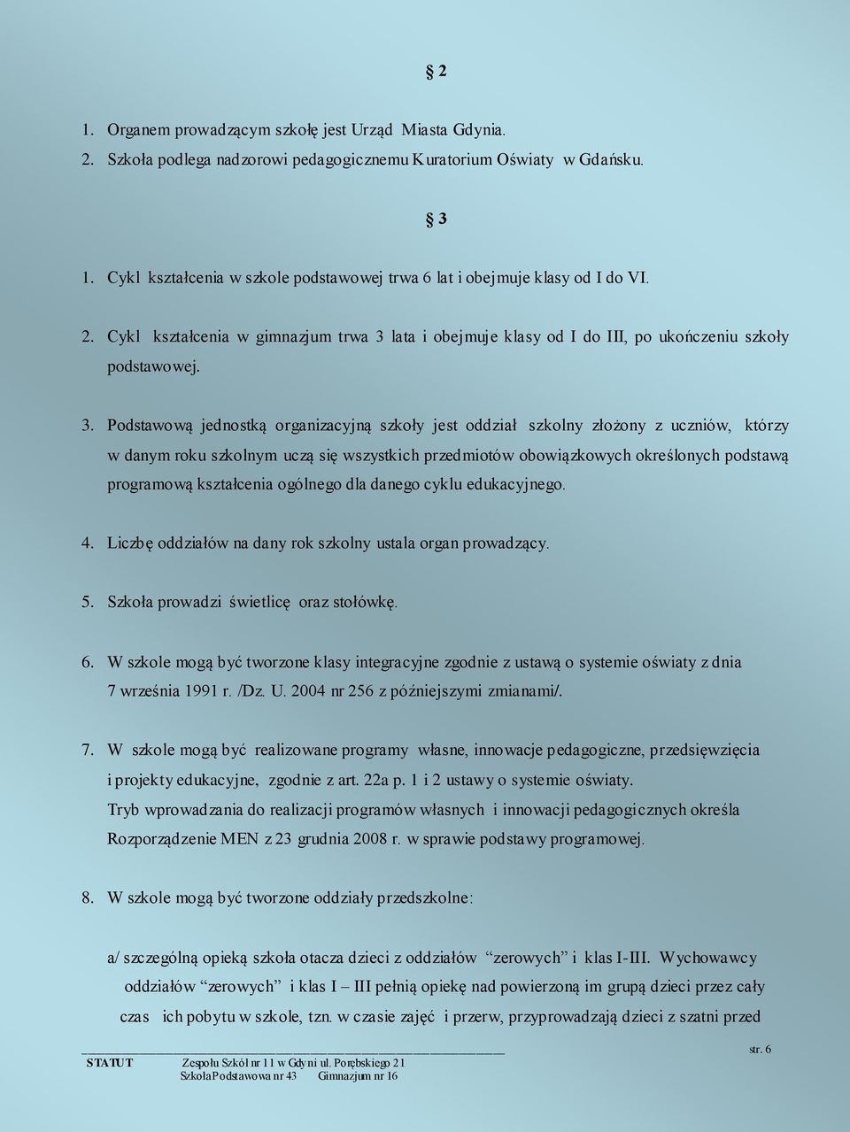 lata i obejmuje klasy od I do III, po ukończeniu szkoły podstawowej. 3.