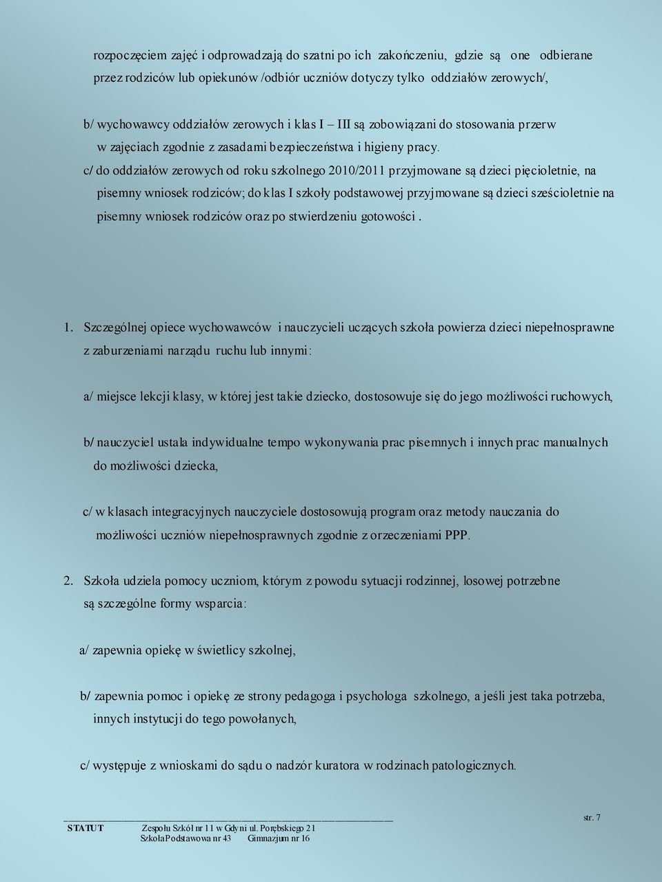 c/ do oddziałów zerowych od roku szkolnego 2010/2011 przyjmowane są dzieci pięcioletnie, na pisemny wniosek rodziców; do klas I szkoły podstawowej przyjmowane są dzieci sześcioletnie na pisemny