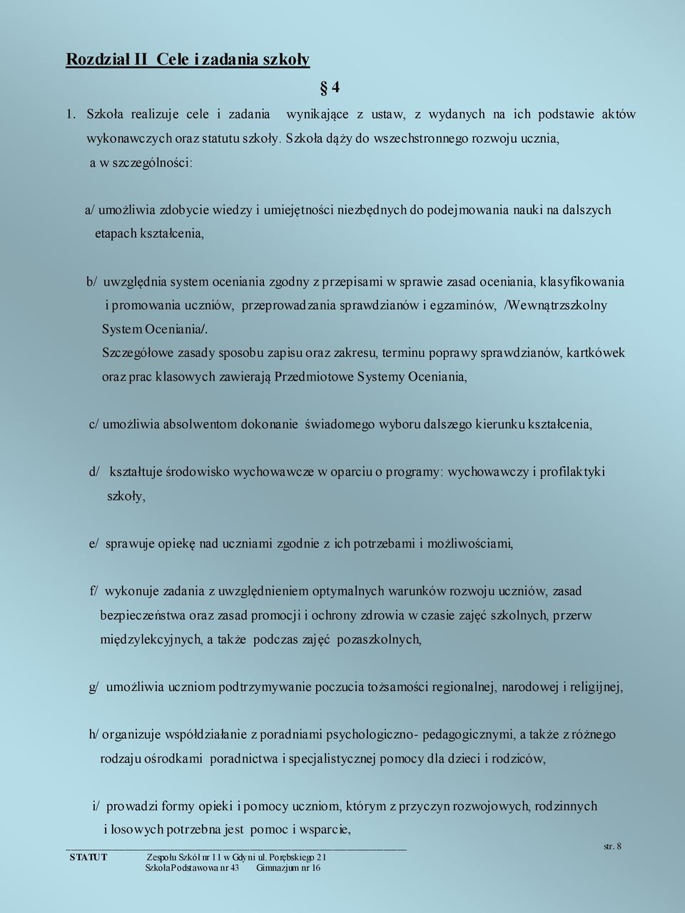 oceniania zgodny z przepisami w sprawie zasad oceniania, klasyfikowania i promowania uczniów, przeprowadzania sprawdzianów i egzaminów, /Wewnątrzszkolny System Oceniania/.