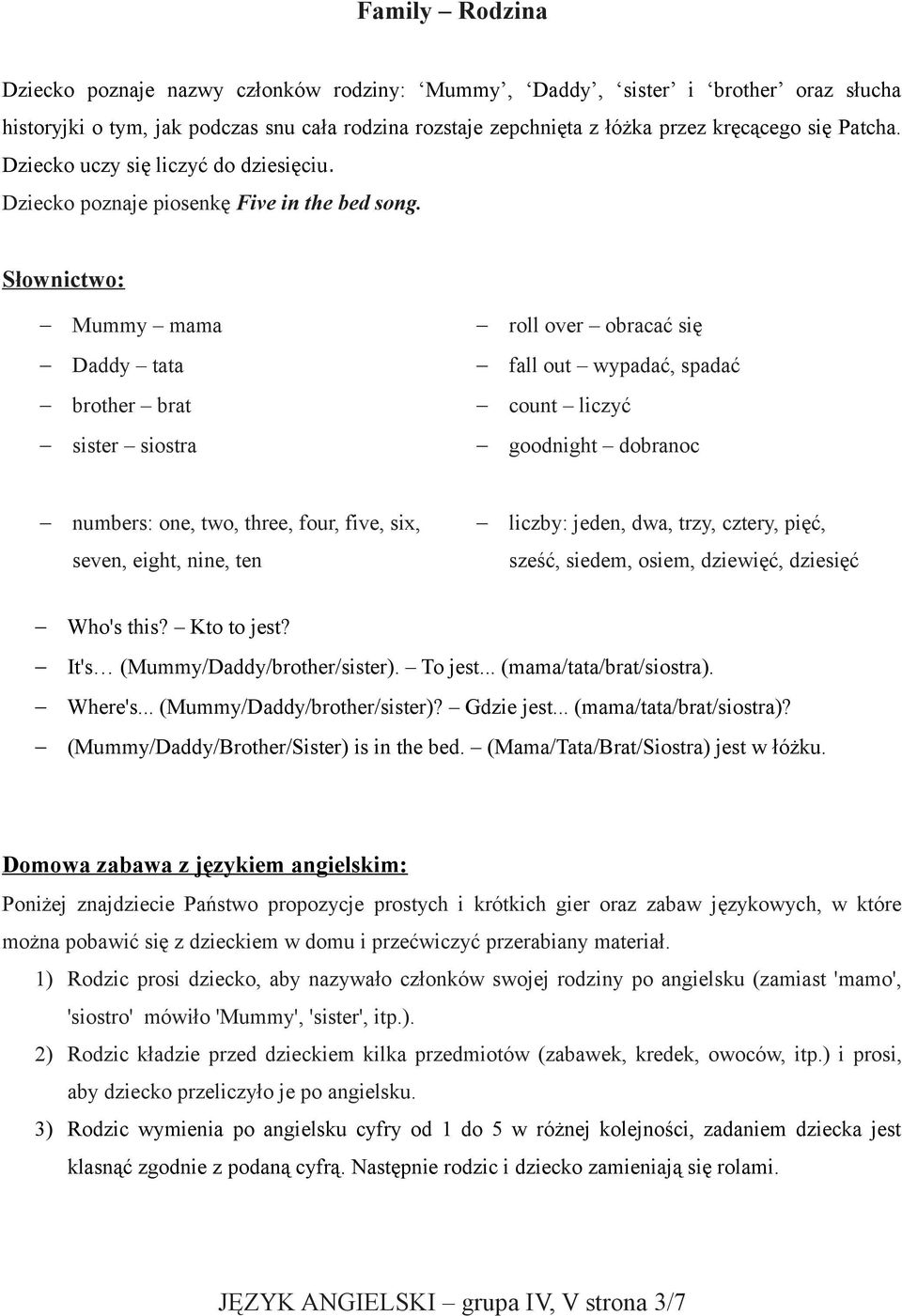 Mummy mama roll over obracać się Daddy tata fall out wypadać, spadać brother brat count liczyć sister siostra goodnight dobranoc numbers: one, two, three, four, five, six, liczby: jeden, dwa, trzy,