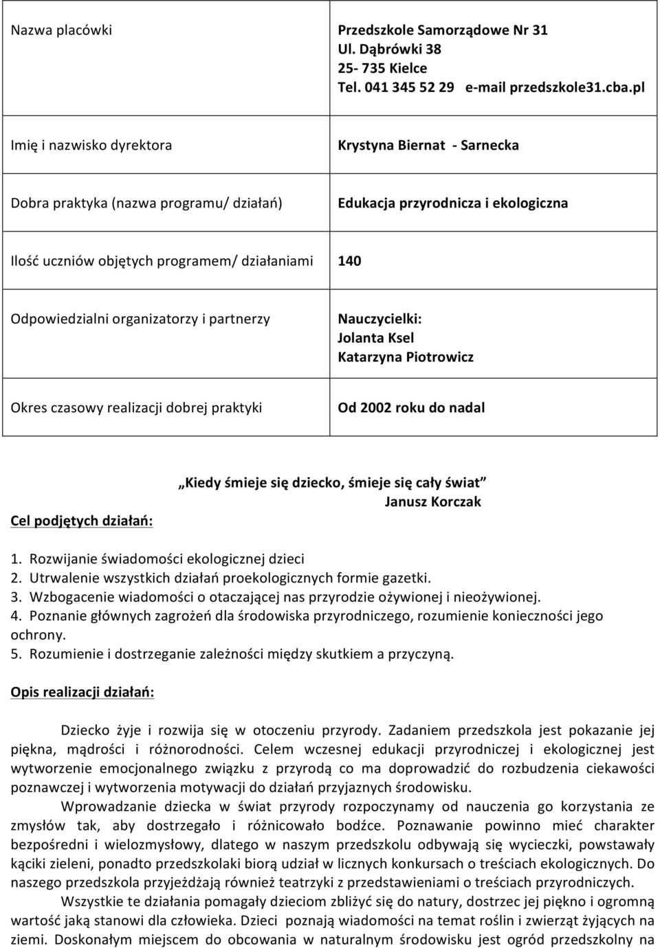 organizatorzy i partnerzy Nauczycielki: Jolanta Ksel Katarzyna Piotrowicz Okres czasowy realizacji dobrej praktyki Od 2002 roku do nadal Cel podjętych działań: Kiedy śmieje się dziecko, śmieje się
