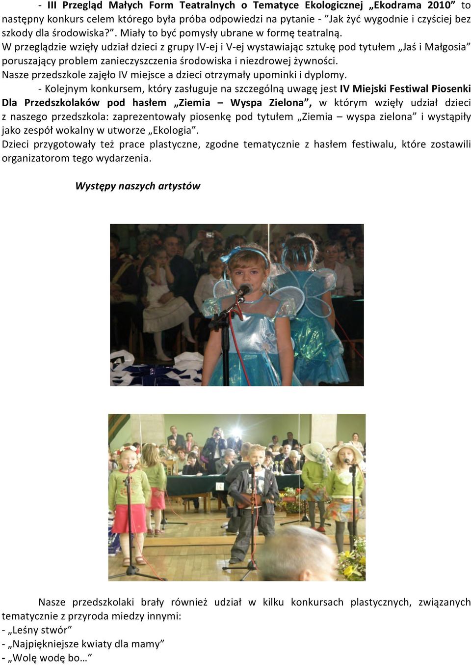 W przeglądzie wzięły udział dzieci z grupy IV- ej i V- ej wystawiając sztukę pod tytułem Jaś i Małgosia poruszający problem zanieczyszczenia środowiska i niezdrowej żywności.