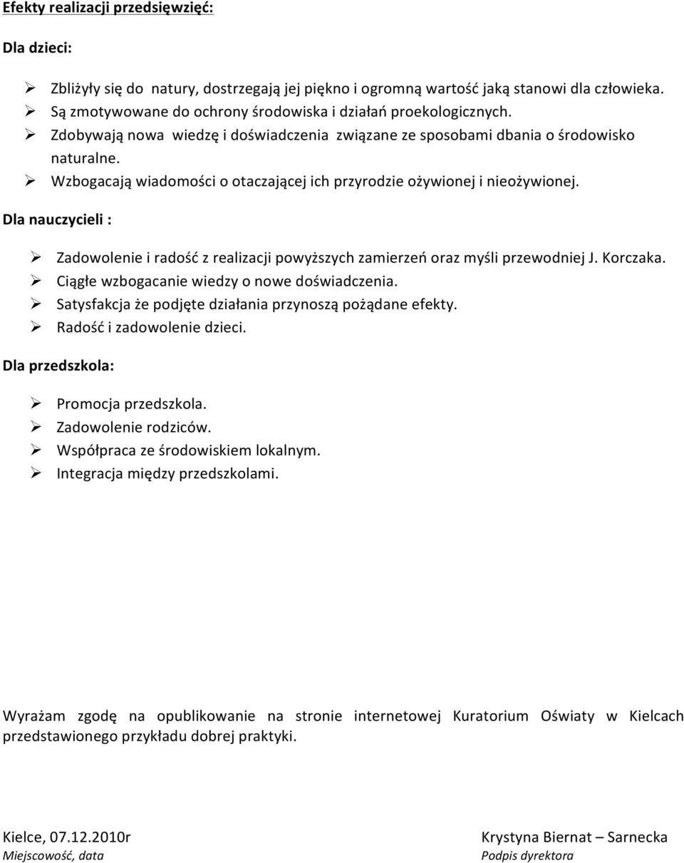 Wzbogacają wiadomości o otaczającej ich przyrodzie ożywionej i nieożywionej. Dla nauczycieli : Zadowolenie i radość z realizacji powyższych zamierzeń oraz myśli przewodniej J. Korczaka.