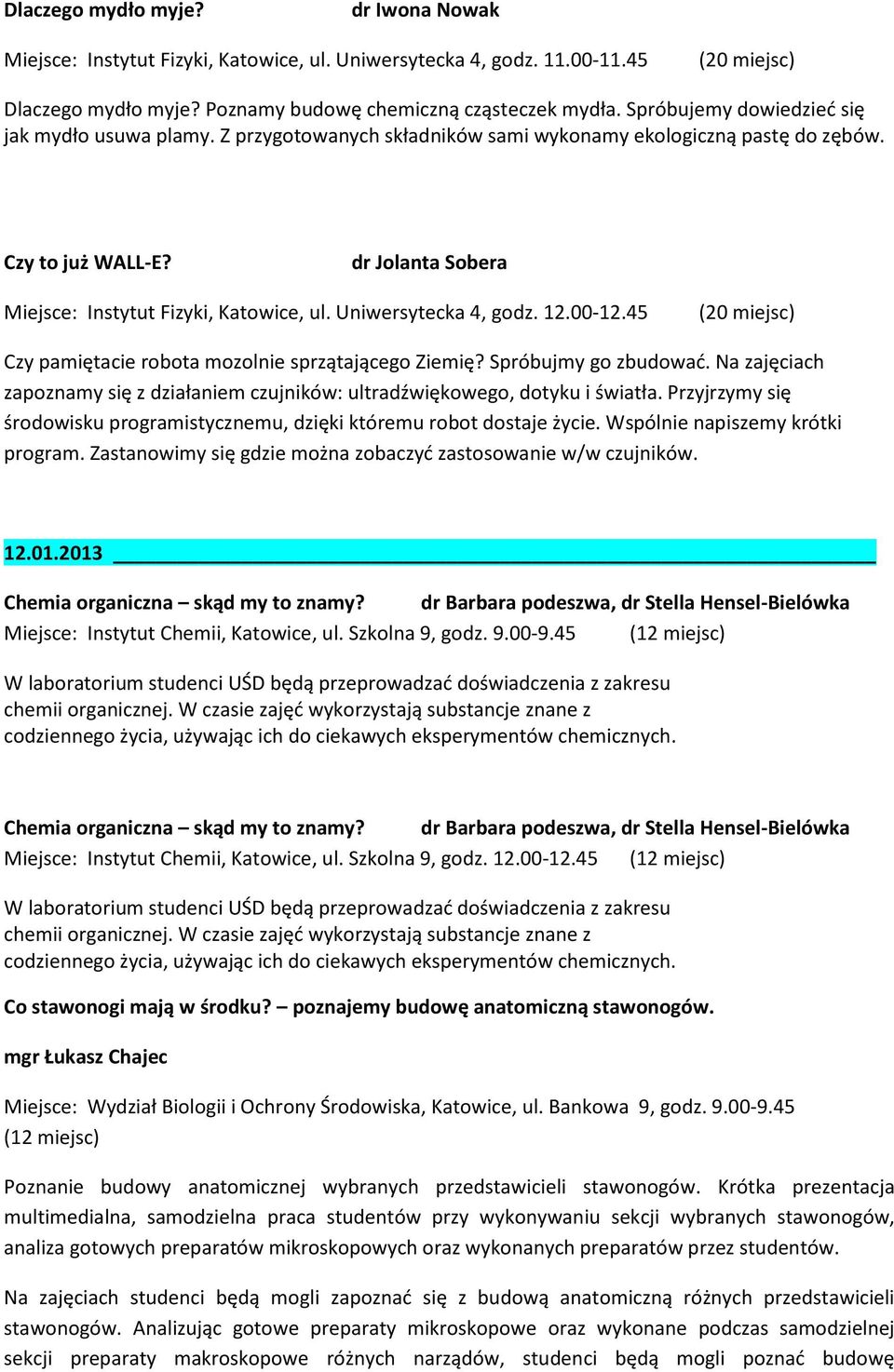 Na zajęciach zapoznamy się z działaniem czujników: ultradźwiękowego, dotyku i światła. Przyjrzymy się środowisku programistycznemu, dzięki któremu robot dostaje życie.