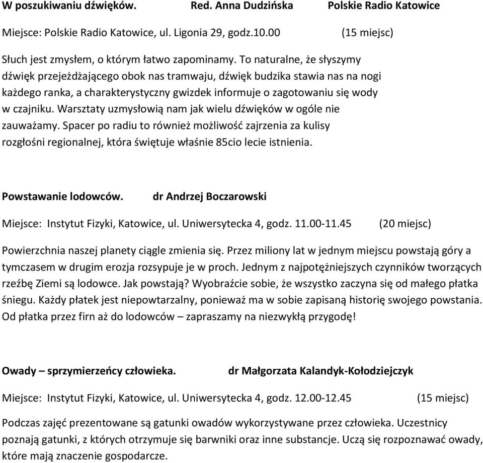 Warsztaty uzmysłowią nam jak wielu dźwięków w ogóle nie zauważamy. Spacer po radiu to również możliwośd zajrzenia za kulisy rozgłośni regionalnej, która świętuje właśnie 85cio lecie istnienia.