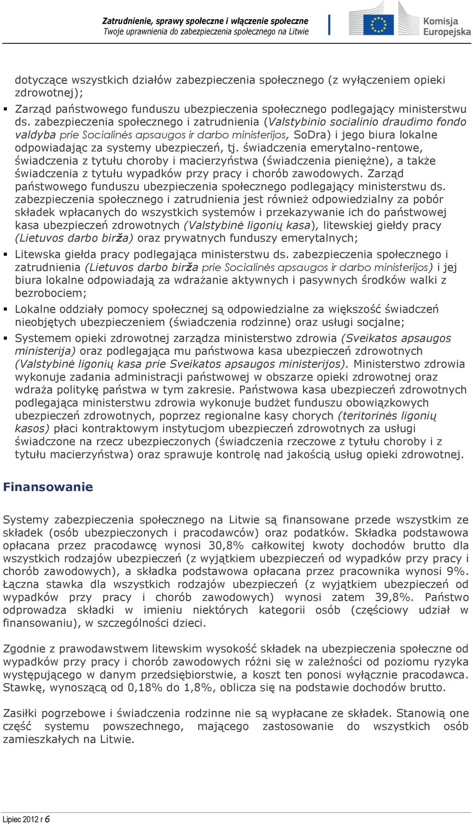 ubezpieczeń, tj. świadczenia emerytalno-rentowe, świadczenia z tytułu choroby i macierzyństwa (świadczenia pieniężne), a także świadczenia z tytułu wypadków przy pracy i chorób zawodowych.