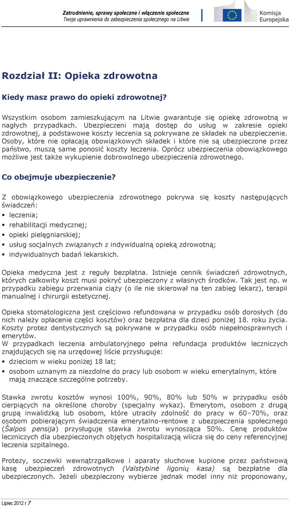 Osoby, które nie opłacają obowiązkowych składek i które nie są ubezpieczone przez państwo, muszą same ponosić koszty leczenia.
