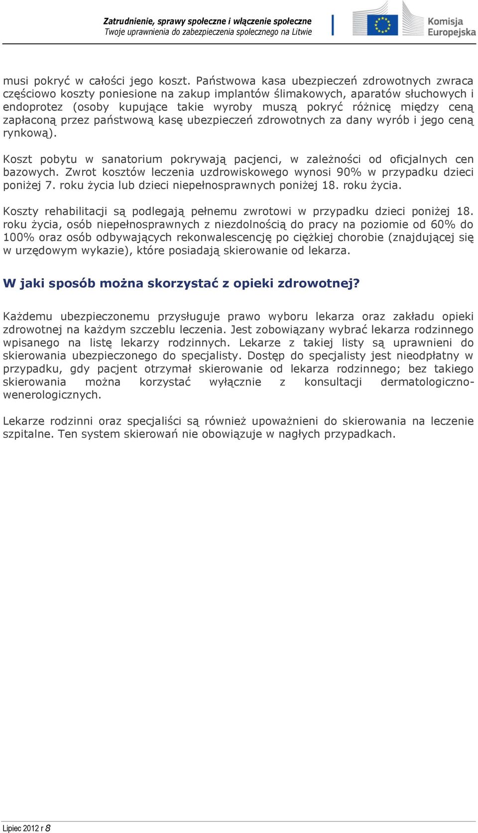 ceną zapłaconą przez państwową kasę ubezpieczeń zdrowotnych za dany wyrób i jego ceną rynkową). Koszt pobytu w sanatorium pokrywają pacjenci, w zależności od oficjalnych cen bazowych.