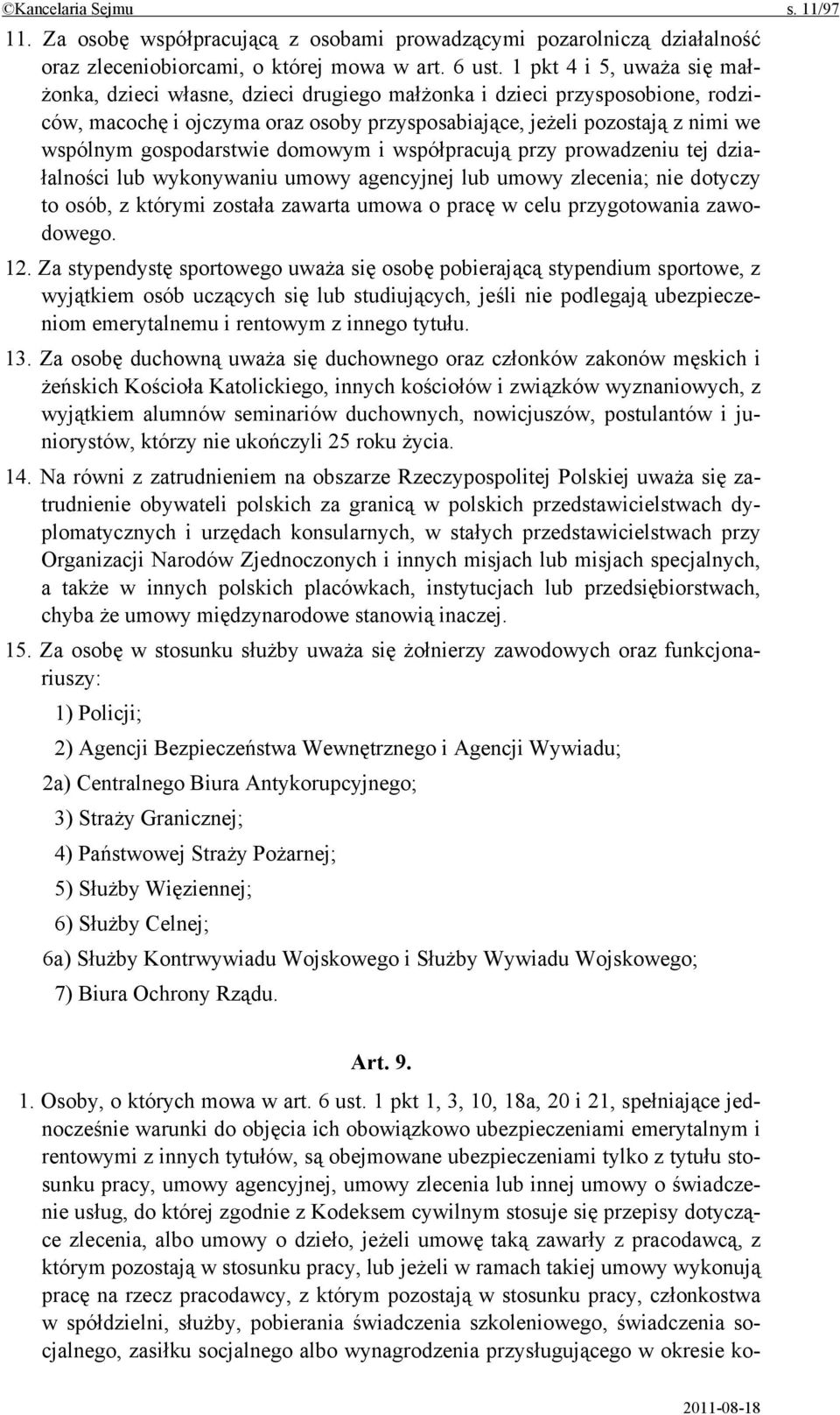 gospodarstwie domowym i współpracują przy prowadzeniu tej działalności lub wykonywaniu umowy agencyjnej lub umowy zlecenia; nie dotyczy to osób, z którymi została zawarta umowa o pracę w celu