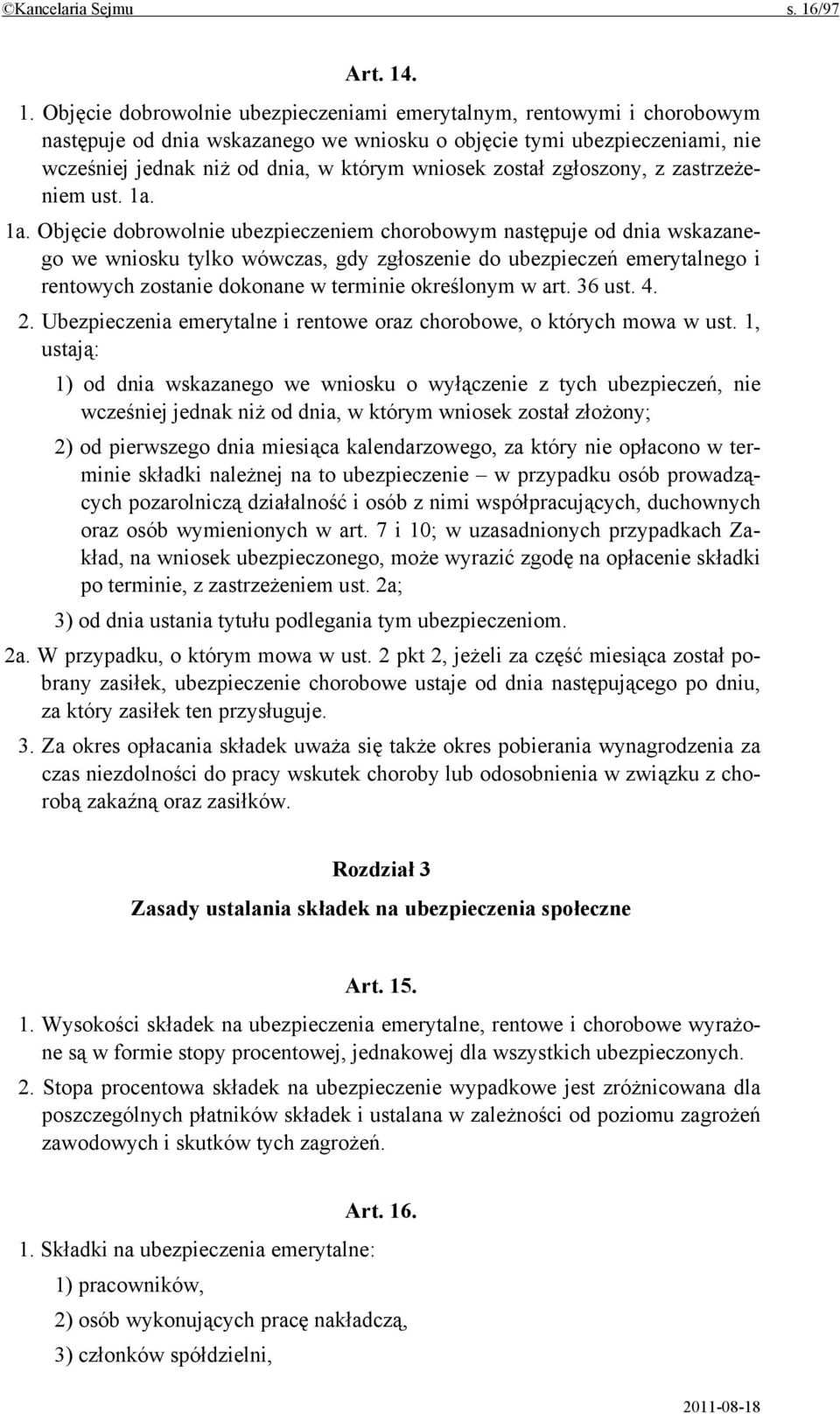 . 1. Objęcie dobrowolnie ubezpieczeniami emerytalnym, rentowymi i chorobowym następuje od dnia wskazanego we wniosku o objęcie tymi ubezpieczeniami, nie wcześniej jednak niż od dnia, w którym wniosek