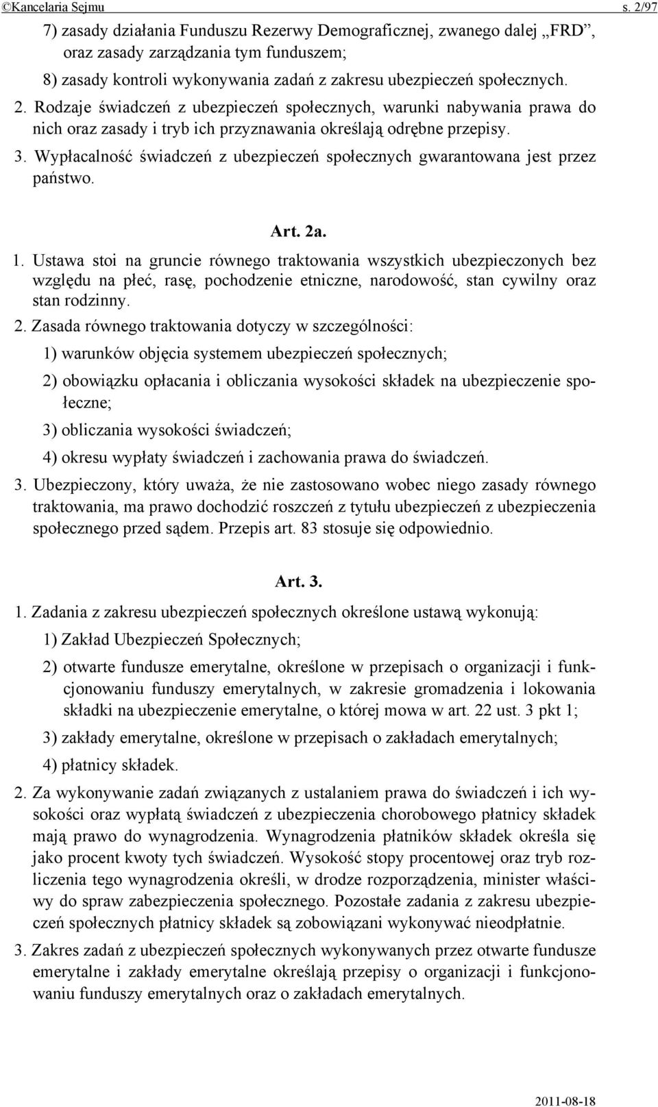 Rodzaje świadczeń z ubezpieczeń społecznych, warunki nabywania prawa do nich oraz zasady i tryb ich przyznawania określają odrębne przepisy. 3.