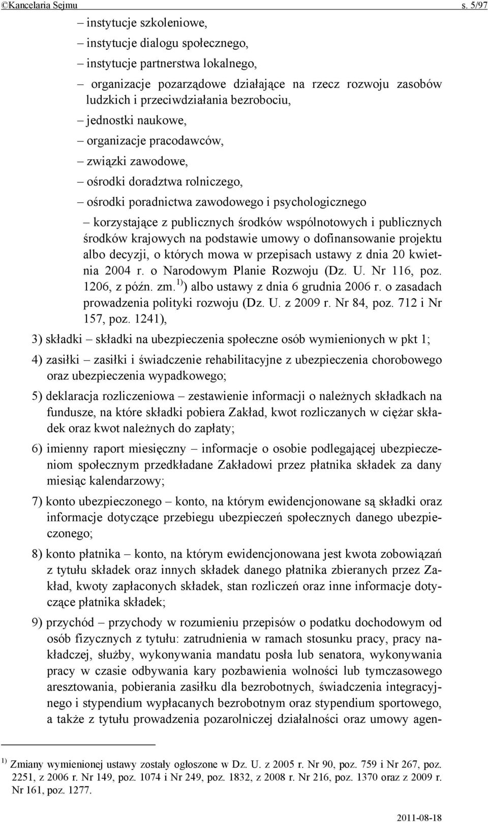 jednostki naukowe, organizacje pracodawców, związki zawodowe, ośrodki doradztwa rolniczego, ośrodki poradnictwa zawodowego i psychologicznego korzystające z publicznych środków wspólnotowych i