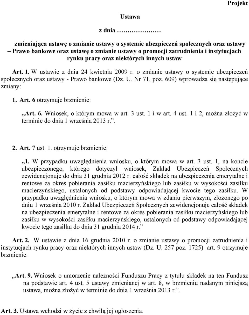 609) wprowadza się następujące zmiany: 1. Art. 6 otrzymuje brzmienie: Art. 6. Wniosek, o którym mowa w art. 3 ust. 1 i w art. 4 ust. 1 i 2, można złożyć w terminie do dnia 1 września 2013 r.. 2. Art. 7 ust.