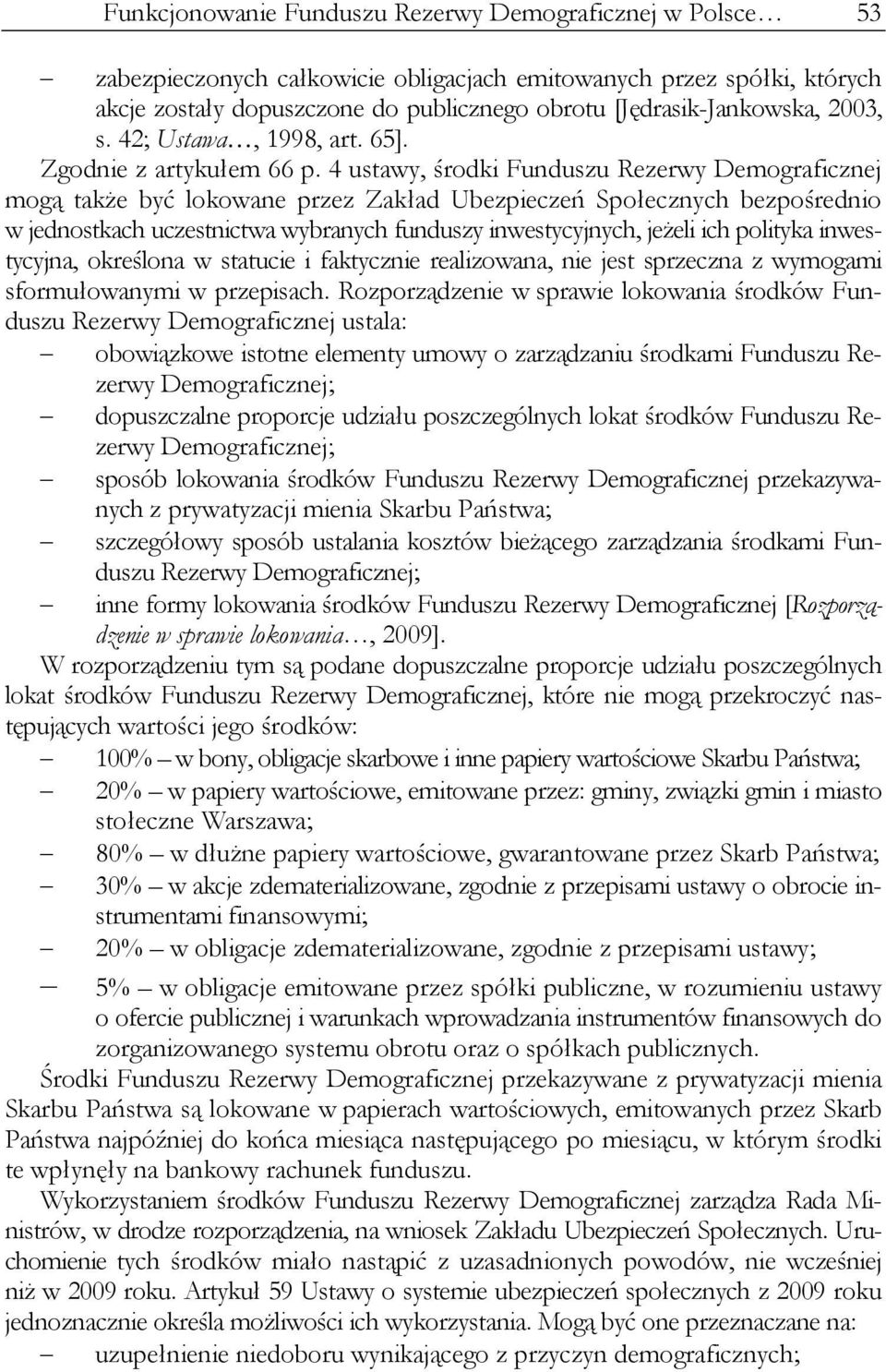 4 ustawy, środki Funduszu Rezerwy Demograficznej mogą także być lokowane przez Zakład Ubezpieczeń Społecznych bezpośrednio w jednostkach uczestnictwa wybranych funduszy inwestycyjnych, jeżeli ich