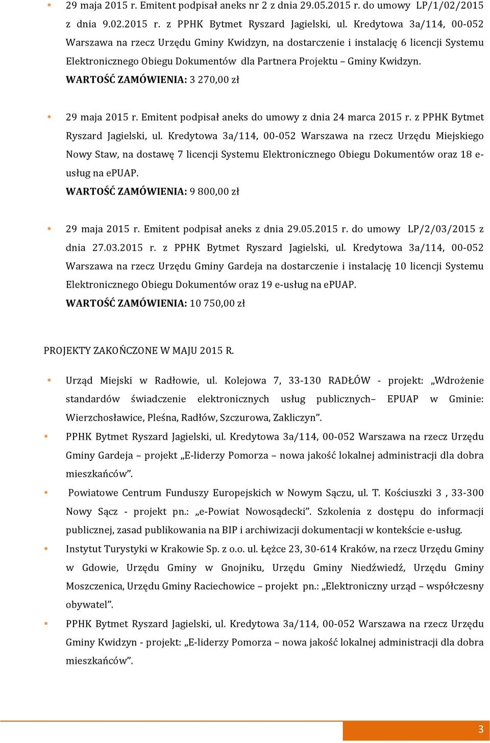 WARTOŚĆ ZAMÓWIENIA: 3 270,00 zł 29 maja 2015 r. Emitent podpisał aneks do umowy z dnia 24 marca 2015 r. z PPHK Bytmet Ryszard Jagielski, ul.