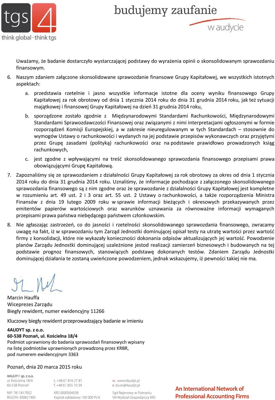 przedstawia rzetelnie i jasno wszystkie informacje istotne dla oceny wyniku finansowego Grupy Kapitałowej za rok obrotowy od dnia 1 stycznia 2014 roku do dnia 31 grudnia 2014 roku, jak też sytuacji