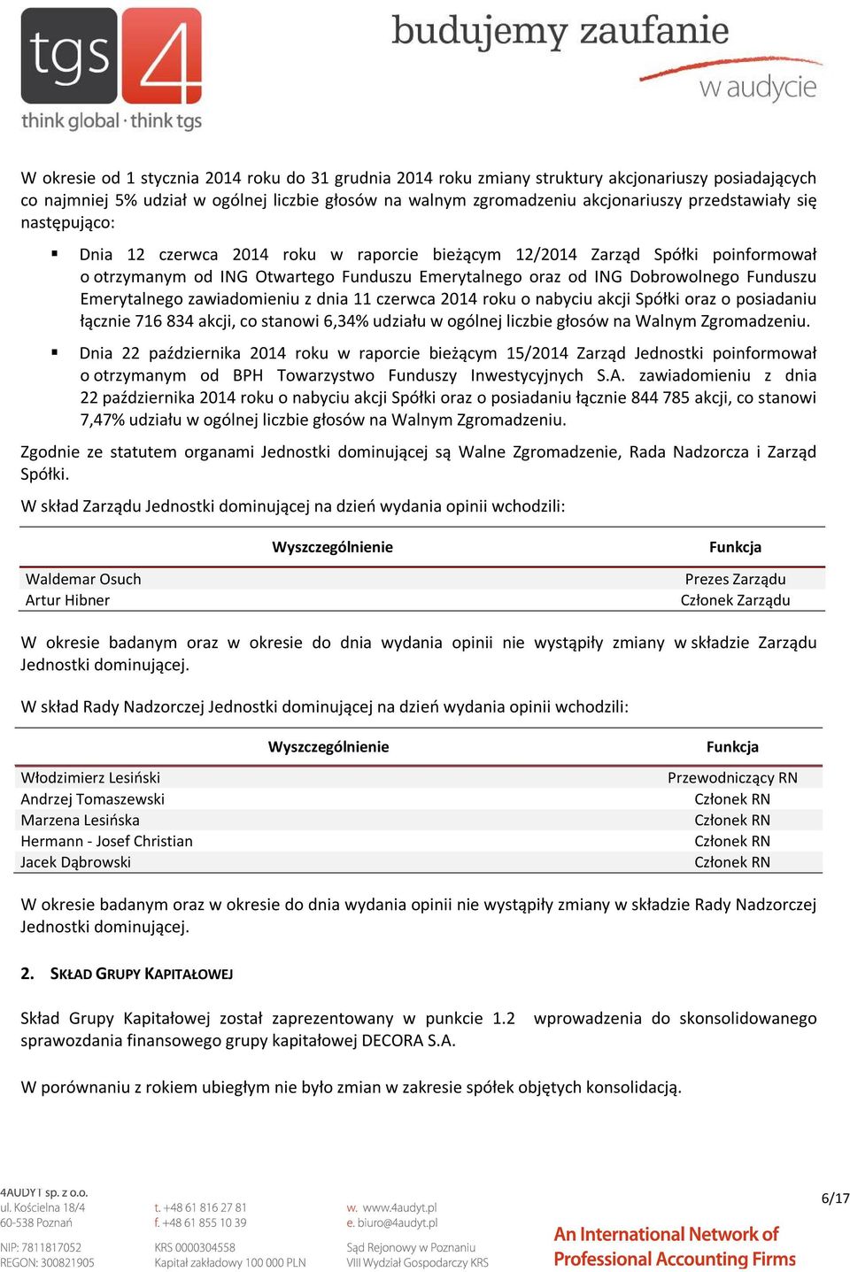 Emerytalnego zawiadomieniu z dnia 11 czerwca 2014 roku o nabyciu akcji Spółki oraz o posiadaniu łącznie 716 834 akcji, co stanowi 6,34% udziału w ogólnej liczbie głosów na Walnym Zgromadzeniu.