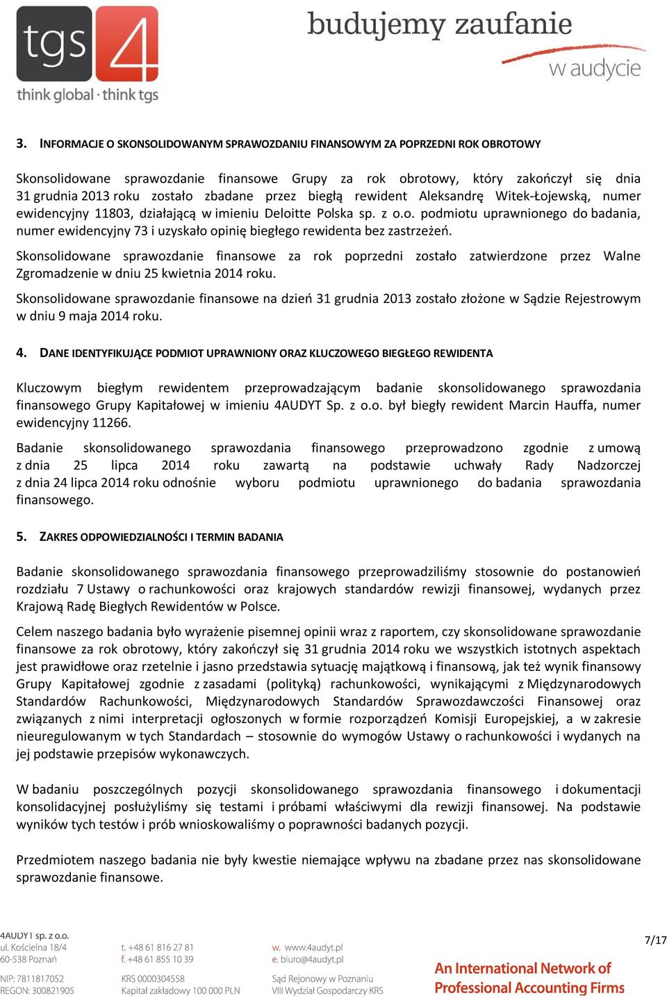 Skonsolidowane sprawozdanie finansowe za rok poprzedni zostało zatwierdzone przez Walne Zgromadzenie w dniu 25 kwietnia 2014 roku.