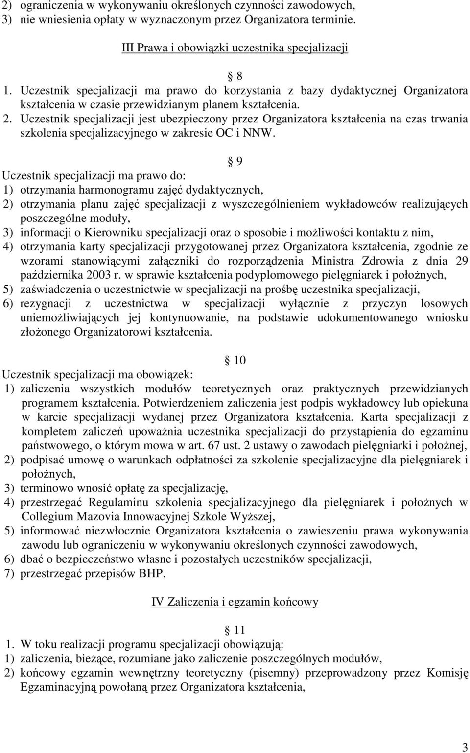 Uczestnik specjalizacji jest ubezpieczony przez Organizatora kształcenia na czas trwania szkolenia specjalizacyjnego w zakresie OC i NNW.