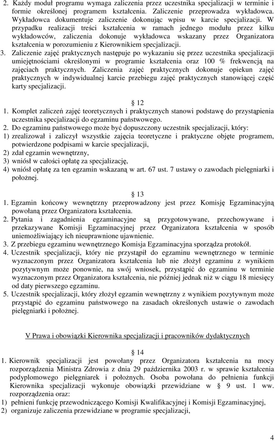 W przypadku realizacji treści kształcenia w ramach jednego modułu przez kilku wykładowców, zaliczenia dokonuje wykładowca wskazany przez Organizatora kształcenia w porozumieniu z Kierownikiem