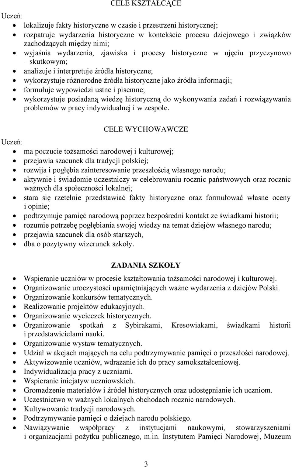 wypowiedzi ustne i pisemne; wykorzystuje posiadaną wiedzę historyczną do wykonywania zadań i rozwiązywania problemów w pracy indywidualnej i w zespole.