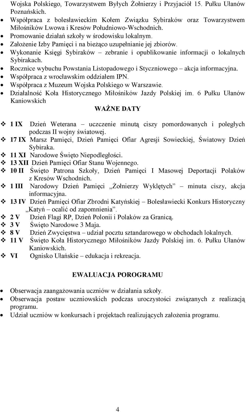 Założenie Izby Pamięci i na bieżąco uzupełnianie jej zbiorów. Wykonanie Księgi Sybiraków zebranie i opublikowanie informacji o lokalnych Sybirakach.