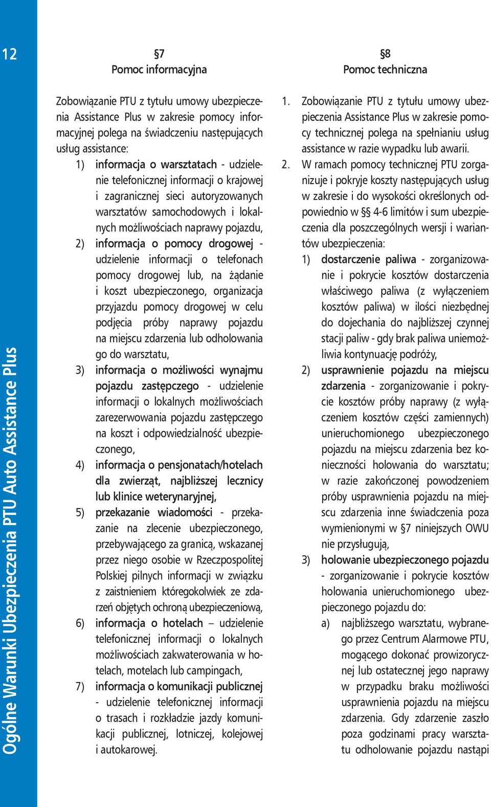 pomocy drogowej - udzielenie informacji o telefonach pomocy drogowej lub, na żądanie i koszt ubezpieczonego, organizacja przyjazdu pomocy drogowej w celu podjęcia próby naprawy pojazdu na miejscu