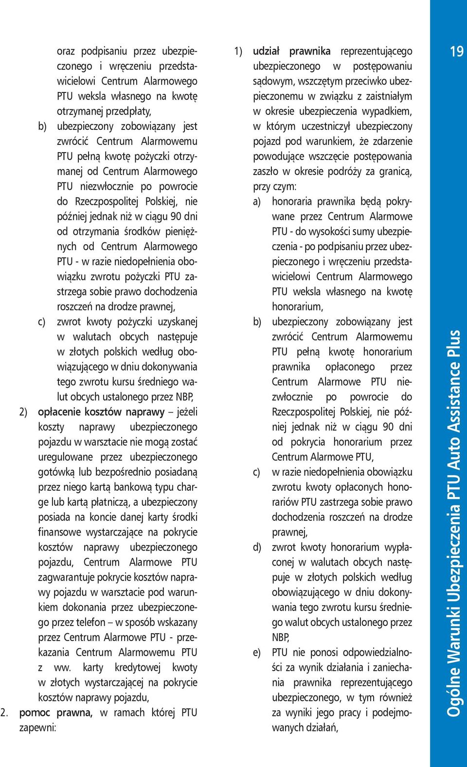 Alarmowego PTU - w razie niedopełnienia obowiązku zwrotu pożyczki PTU zastrzega sobie prawo dochodzenia roszczeń na drodze prawnej, c) zwrot kwoty pożyczki uzyskanej w walutach obcych następuje w