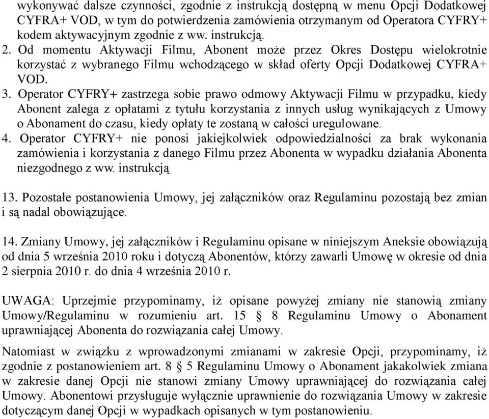 Operator CYFRY+ zastrzega sobie prawo odmowy Aktywacji Filmu w przypadku, kiedy Abonent zalega z opłatami z tytułu korzystania z innych usług wynikających z Umowy o Abonament do czasu, kiedy opłaty