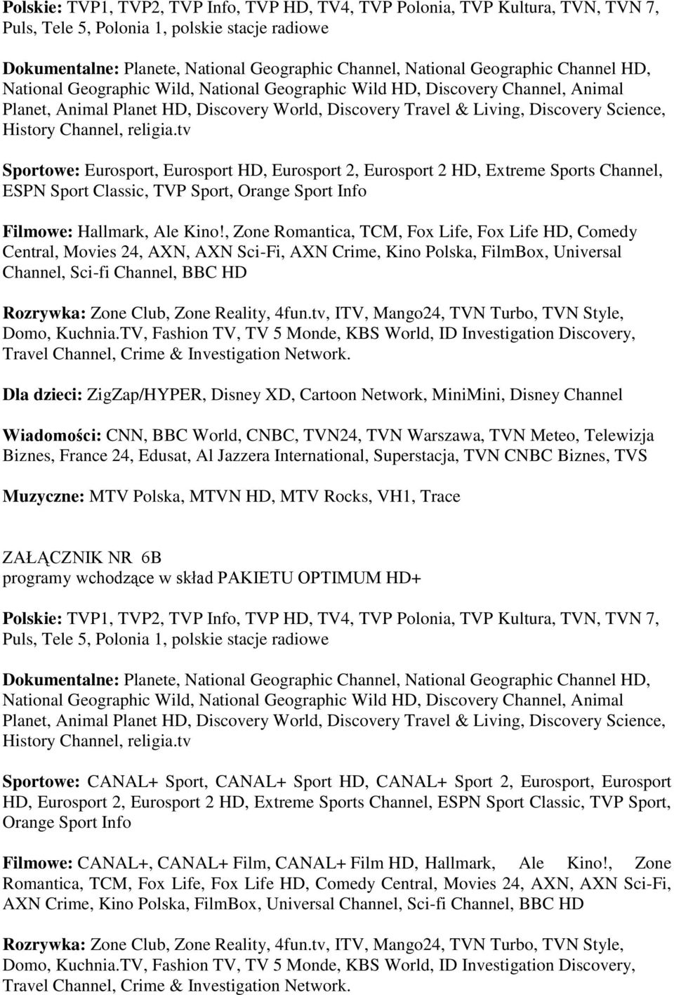 History Channel, religia.tv Sportowe: Eurosport, Eurosport HD, Eurosport 2, Eurosport 2 HD, Extreme Sports Channel, ESPN Sport Classic, TVP Sport, Orange Sport Info Filmowe: Hallmark, Ale Kino!