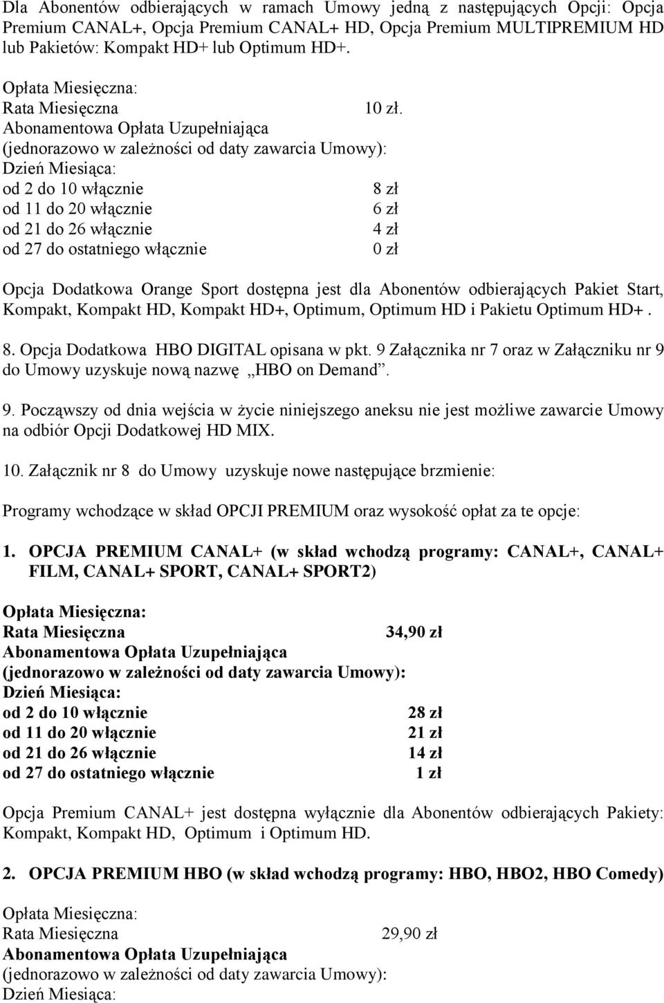 Opcja Dodatkowa HBO DIGITAL opisana w pkt. 9 Załącznika nr 7 oraz w Załączniku nr 9 do Umowy uzyskuje nową nazwę HBO on Demand. 9. Począwszy od dnia wejścia w życie niniejszego aneksu nie jest możliwe zawarcie Umowy na odbiór Opcji Dodatkowej HD MIX.