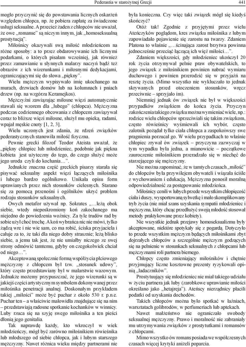 Miłośnicy okazywali swą miłość młodzieńcom na różne sposoby: a to przez obdarowywanie ich licznymi podarkami, o których pisałam wcześniej, jak również przez zamawianie u słynnych malarzy naczyń bądź