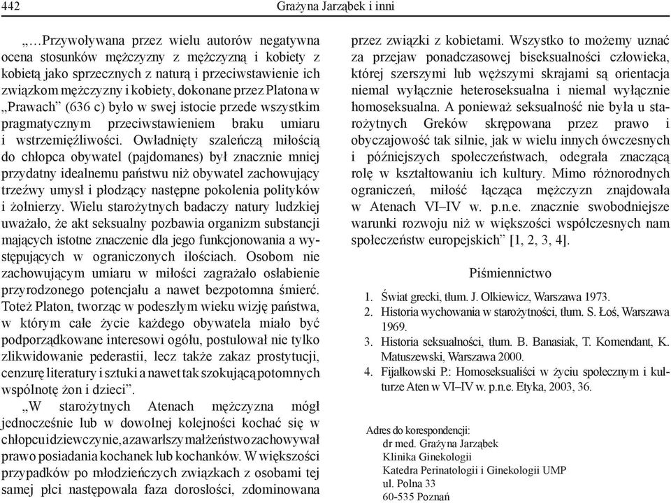 Owładnięty szaleńczą miłością do chłopca obywatel (pajdomanes) był znacznie mniej przydatny idealnemu państwu niż obywatel zachowujący trzeźwy umysł i płodzący następne pokolenia polityków i