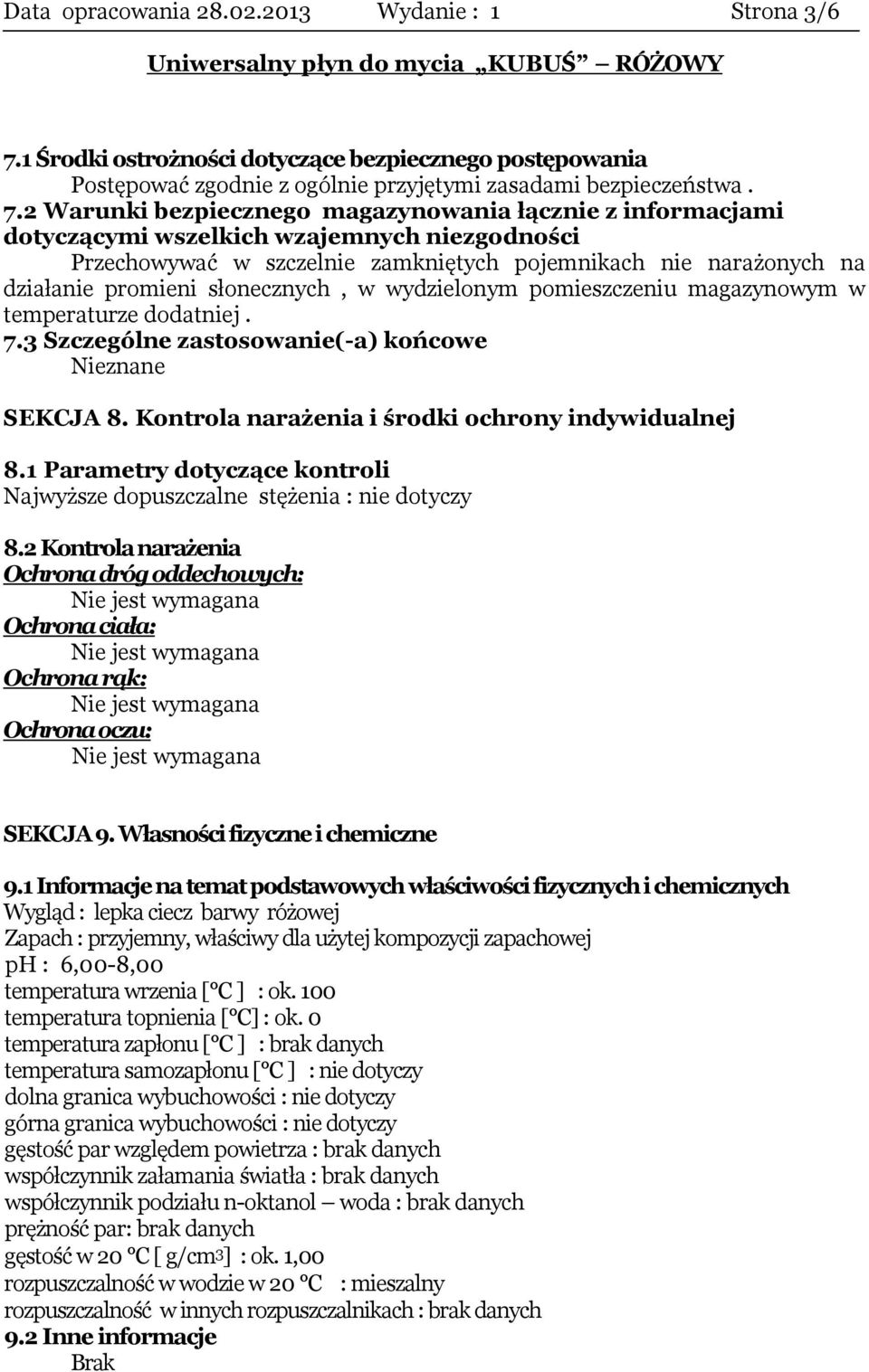 2 Warunki bezpiecznego magazynowania łącznie z informacjami dotyczącymi wszelkich wzajemnych niezgodności Przechowywać w szczelnie zamkniętych pojemnikach nie narażonych na działanie promieni