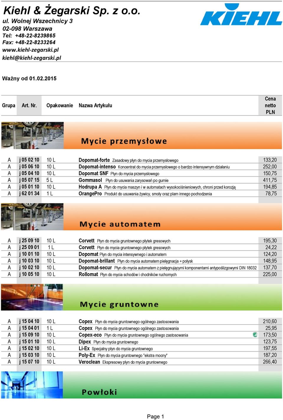 2015 Cena A j 05 02 10 10 L Dopomat-forte Zasadowy płyn do mycia przemysłowego 133,20 A j 05 06 10 10 L Dopomat-intenso Koncentrat do mycia przemysłowego o bardzo intensywnym działaniu 252,00 A j 05