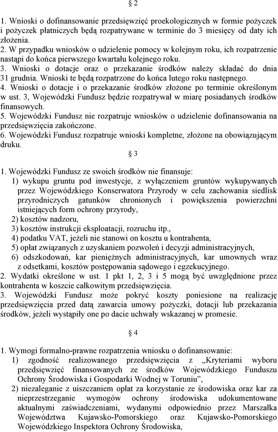 Wnioski o dotacje oraz o przekazanie środków należy składać do dnia 31 grudnia. Wnioski te będą rozpatrzone do końca lutego roku następnego. 4.