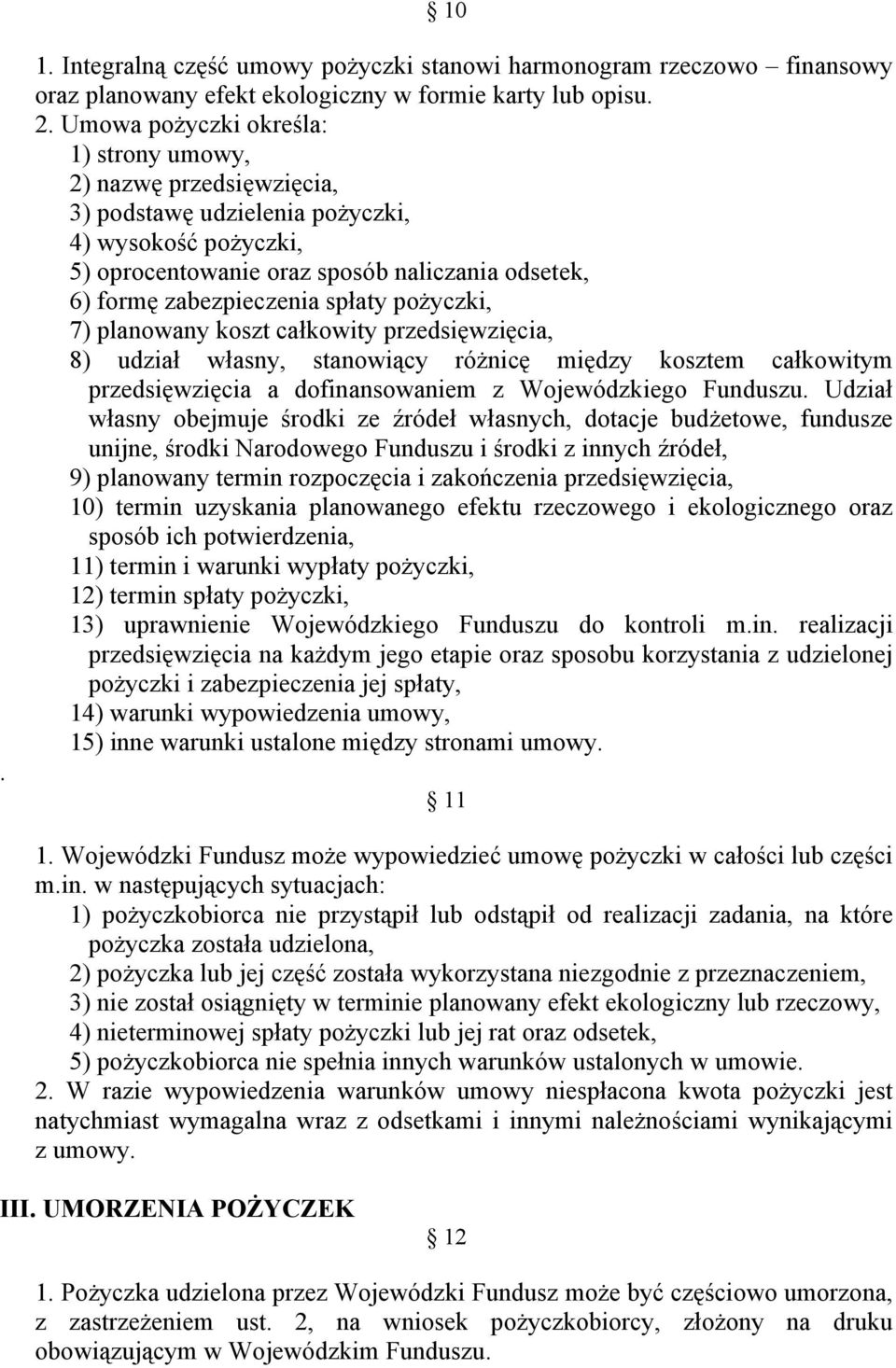 spłaty pożyczki, 7) planowany koszt całkowity przedsięwzięcia, 8) udział własny, stanowiący różnicę między kosztem całkowitym przedsięwzięcia a dofinansowaniem z Wojewódzkiego Funduszu.