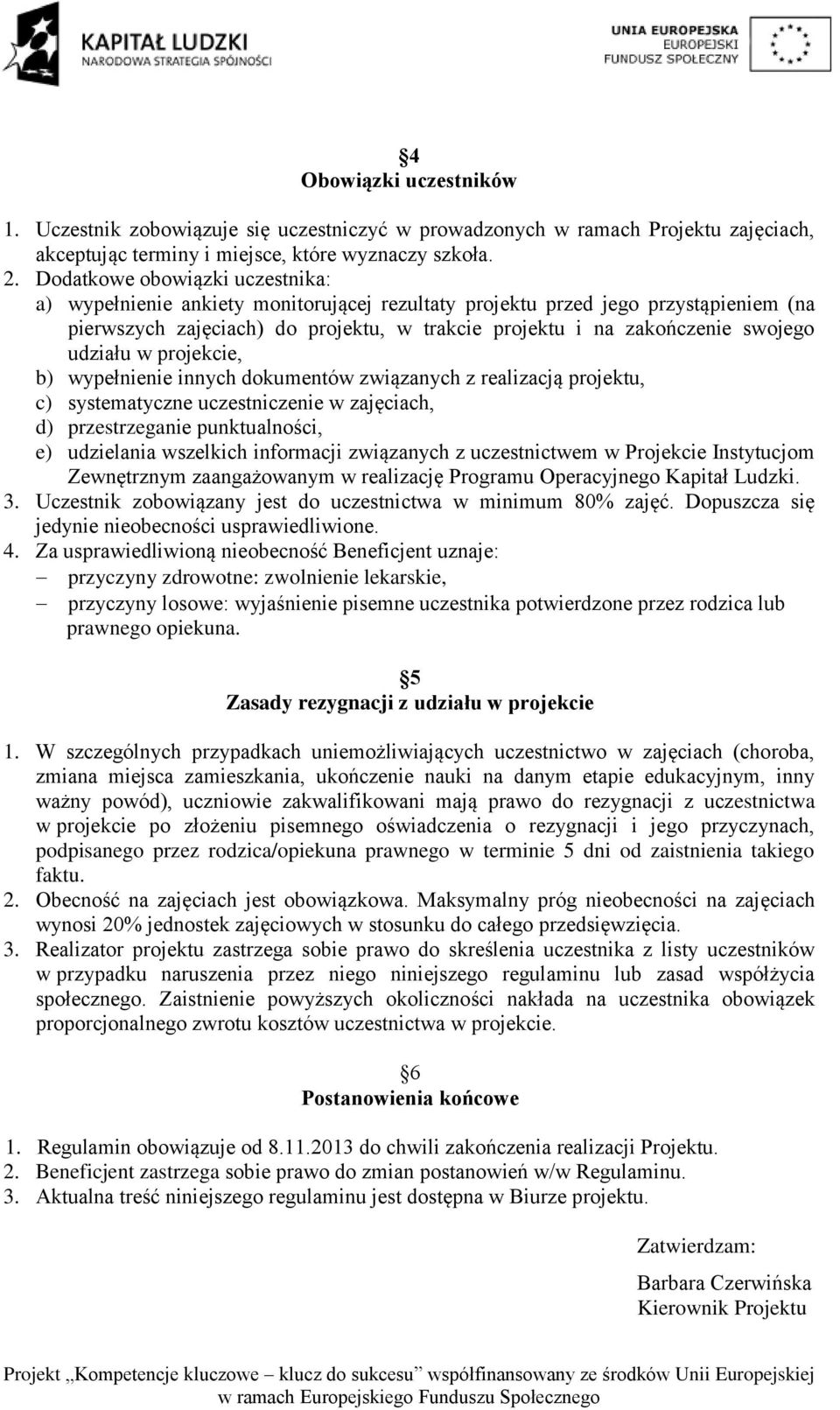 udziału w projekcie, b) wypełnienie innych dokumentów związanych z realizacją projektu, c) systematyczne uczestniczenie w zajęciach, d) przestrzeganie punktualności, e) udzielania wszelkich