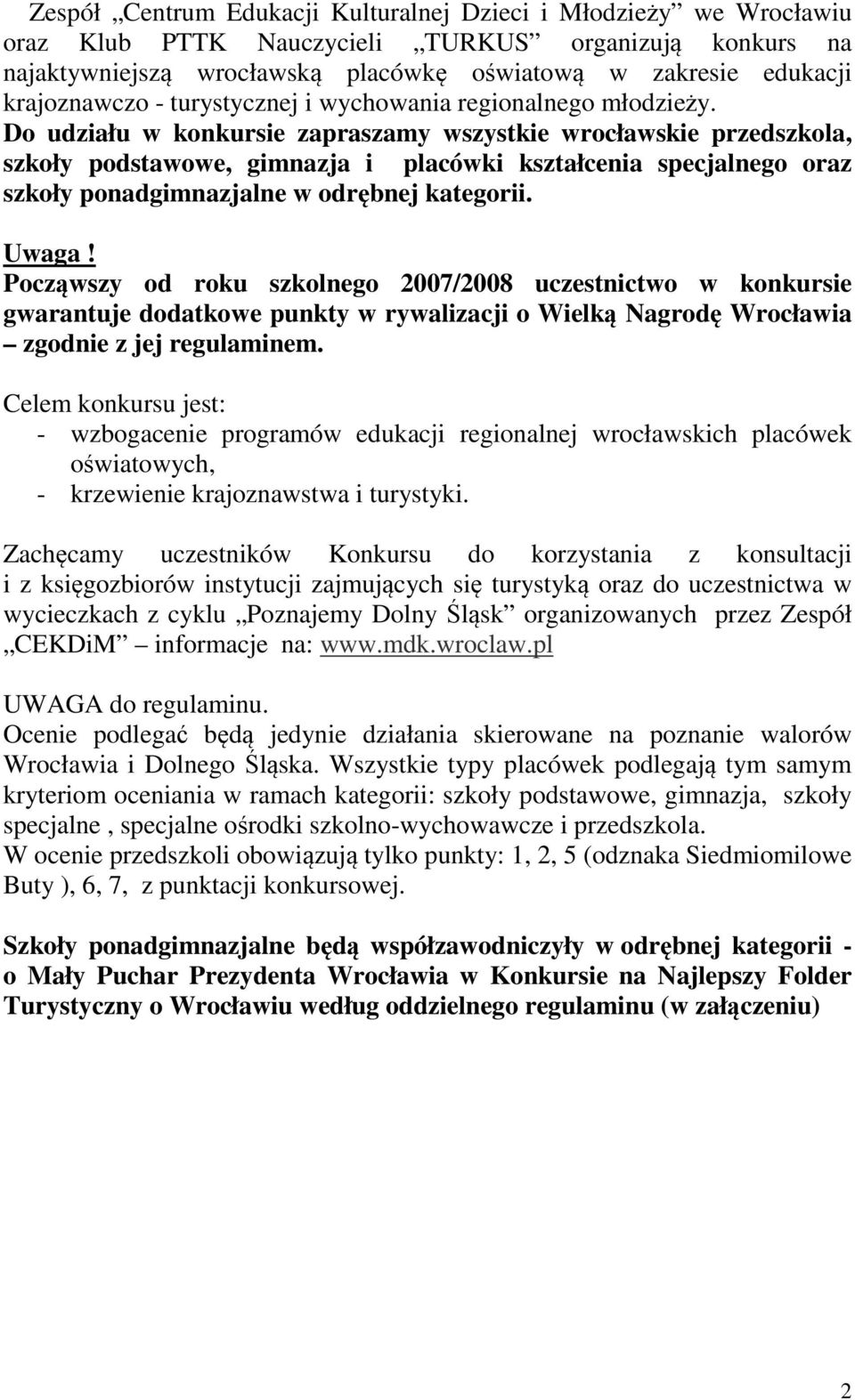 Do udziału w konkursie zapraszamy wszystkie wrocławskie przedszkola, szkoły podstawowe, gimnazja i placówki kształcenia specjalnego oraz szkoły ponadgimnazjalne w odrębnej kategorii. Uwaga!