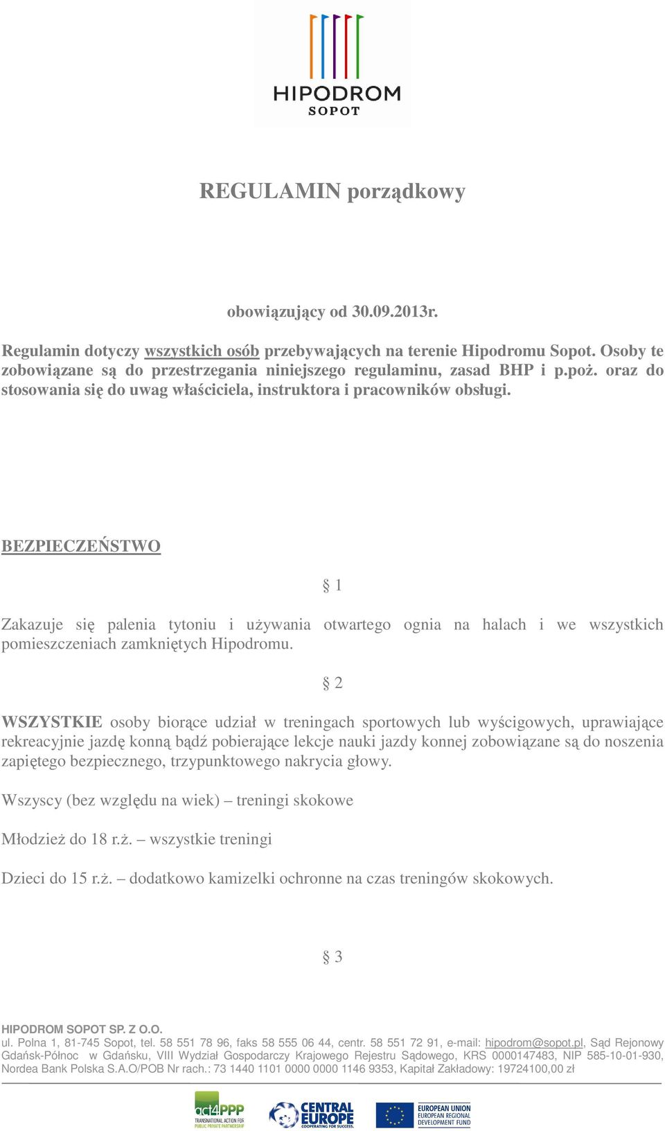 BEZPIECZEŃSTWO 1 Zakazuje się palenia tytoniu i używania otwartego ognia na halach i we wszystkich pomieszczeniach zamkniętych Hipodromu.