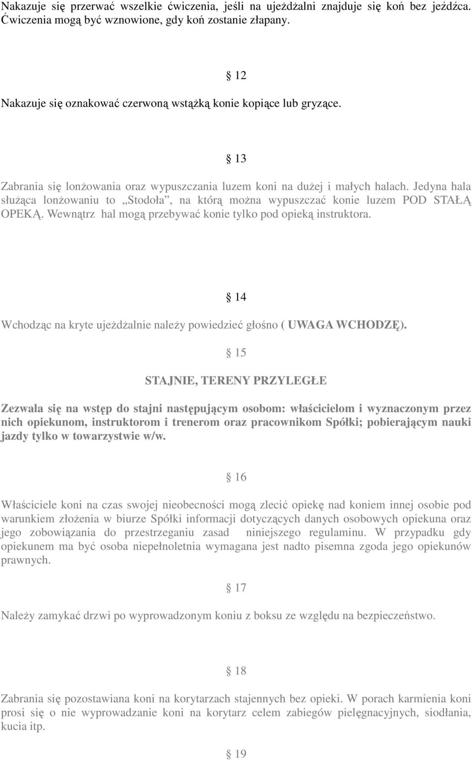 Jedyna hala służąca lonżowaniu to Stodoła, na którą można wypuszczać konie luzem POD STAŁĄ OPEKĄ. Wewnątrz hal mogą przebywać konie tylko pod opieką instruktora.