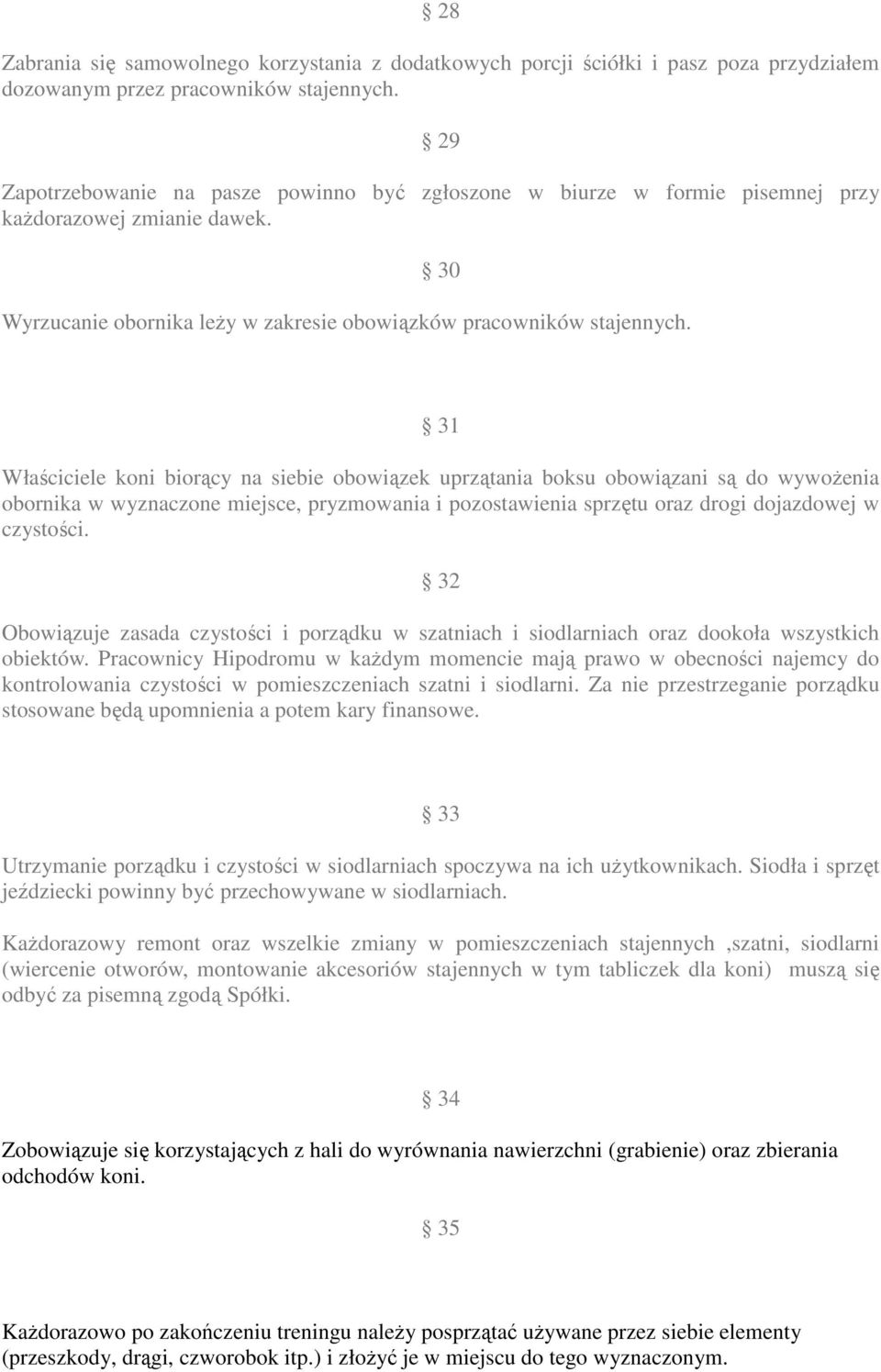 31 Właściciele koni biorący na siebie obowiązek uprzątania boksu obowiązani są do wywożenia obornika w wyznaczone miejsce, pryzmowania i pozostawienia sprzętu oraz drogi dojazdowej w czystości.