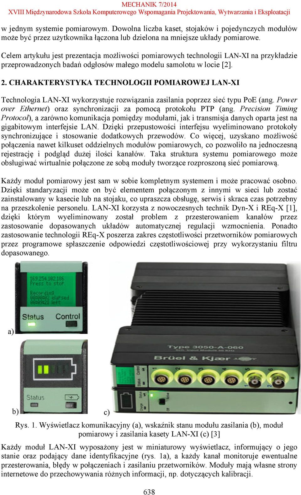 CHARAKTERYSTYKA TECHNOLOGII POMIAROWEJ LAN-XI Technologia LAN-XI wykorzystuje rozwiązania zasilania poprzez sieć typu PoE (ang. Power over Ethernet) oraz synchronizacji za pomocą protokołu PTP (ang.